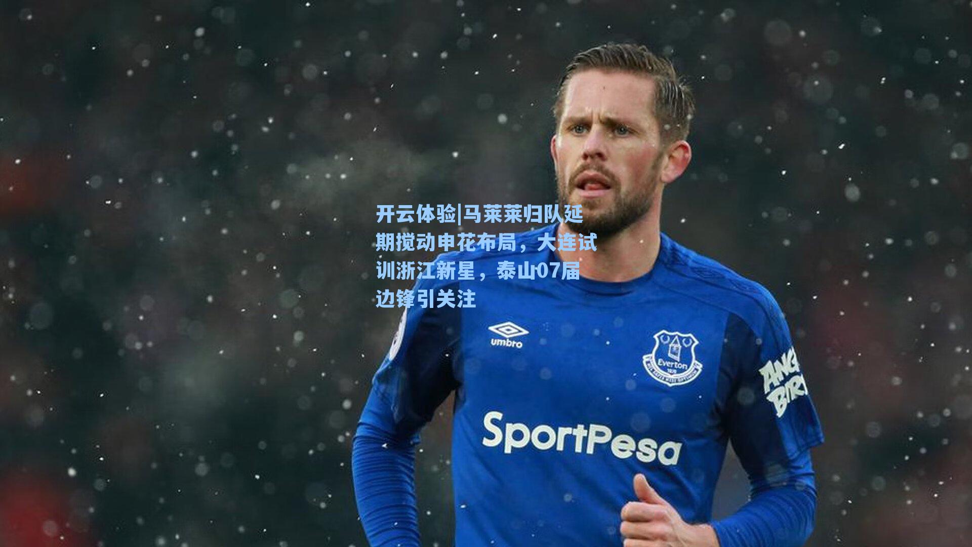 马莱莱归队延期搅动申花布局，大连试训浙江新星，泰山07届边锋引关注