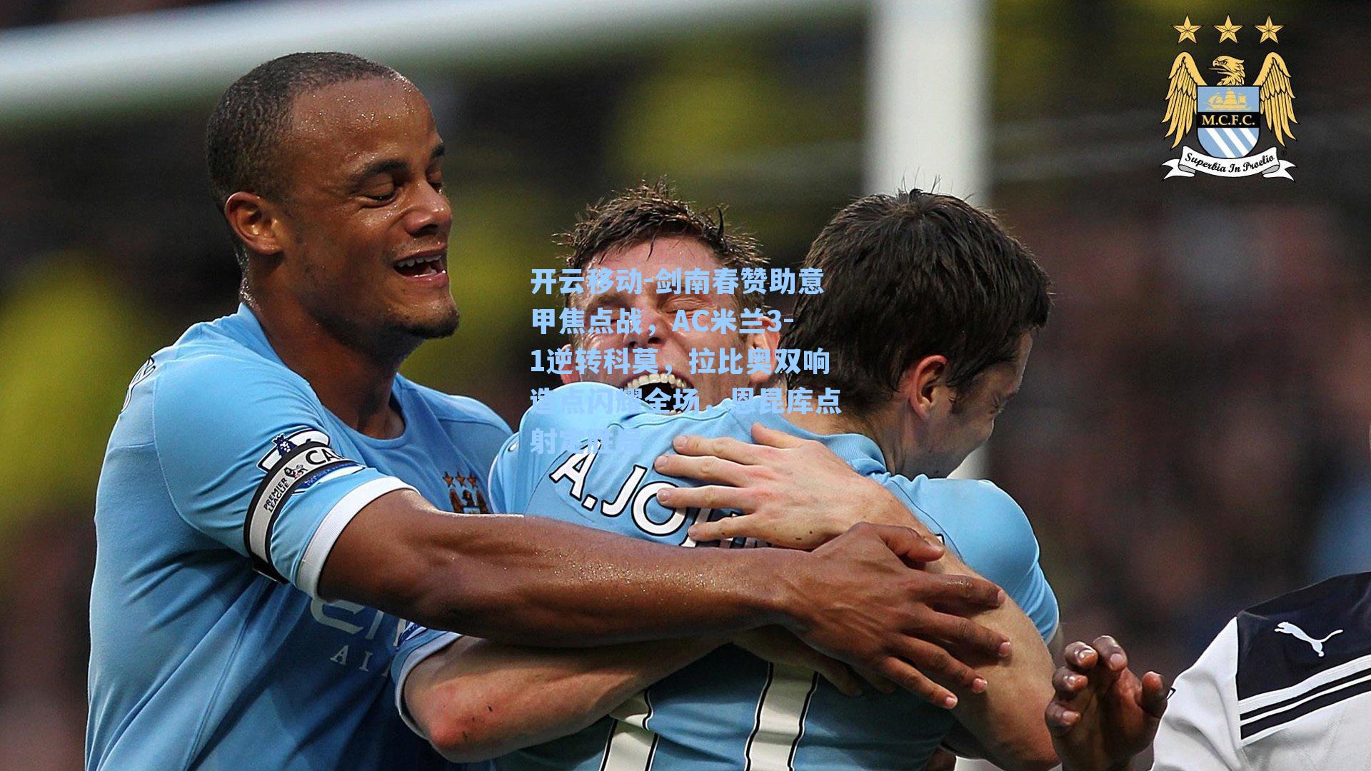 剑南春赞助意甲焦点战，AC米兰3-1逆转科莫，拉比奥双响造点闪耀全场，恩昆库点射定胜局