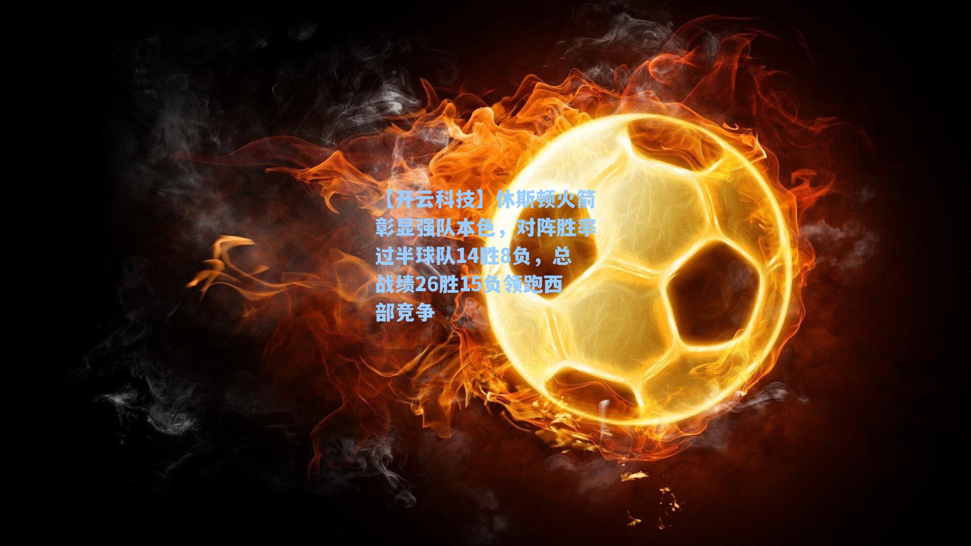 休斯顿火箭彰显强队本色,对阵胜率过半球队14胜8负,总战绩26胜15负领跑西部竞争