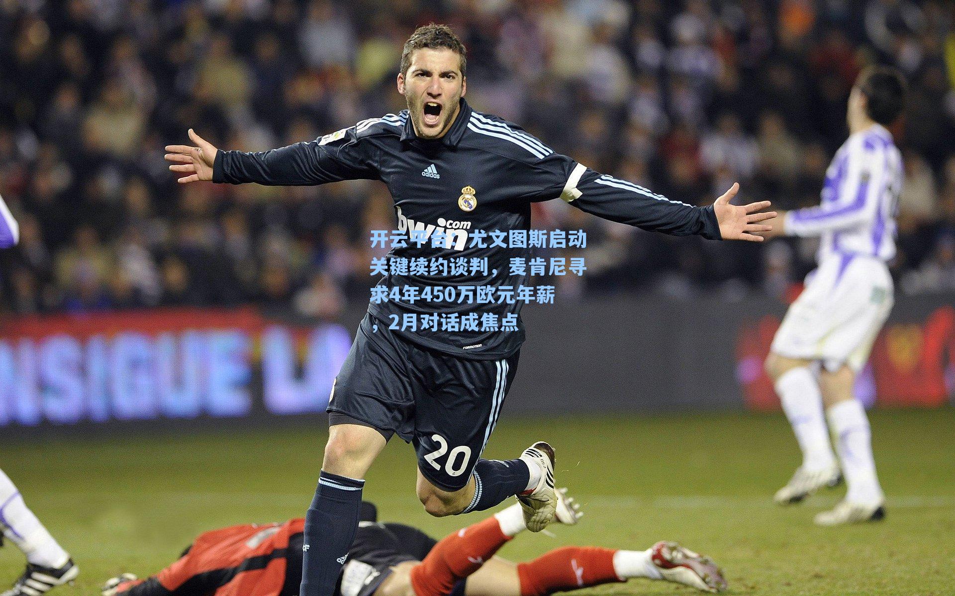 尤文图斯启动关键续约谈判，麦肯尼寻求4年450万欧元年薪，2月对话成焦点