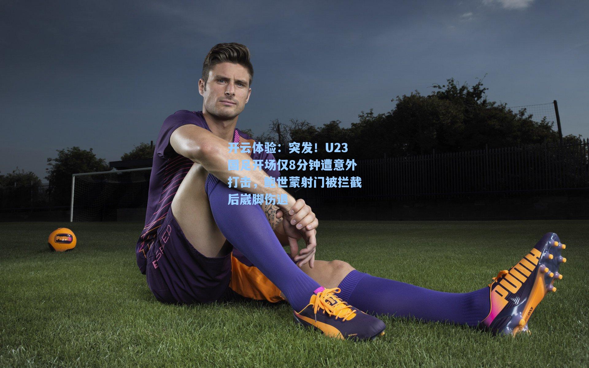 突发！U23国足开场仅8分钟遭意外打击，鲍世蒙射门被拦截后崴脚伤退