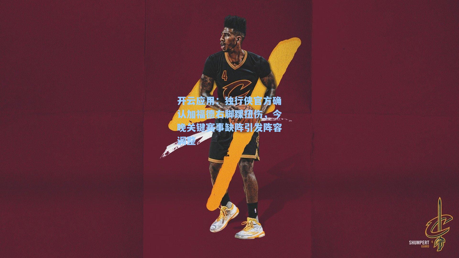 独行侠官方确认加福德右脚踝扭伤，今晚关键赛事缺阵引发阵容调整